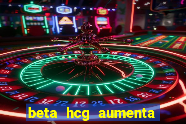 beta hcg aumenta quanto por dia